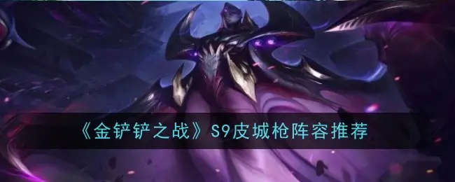 金铲铲之战S9皮城枪阵容搭配推荐 S9皮城枪英雄之力和装备搭配[多图]图片1