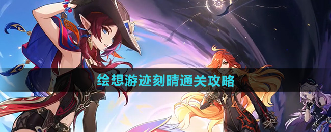 原神绘想游迹刻晴怎么通关 绘想游迹刻晴通关攻略[多图]