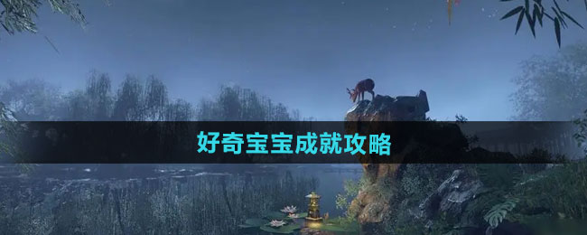 逆水寒手游好奇宝宝成就怎么做 好奇宝宝成就攻略[多图]