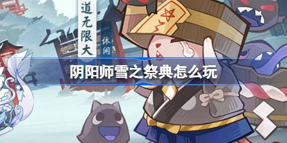 阴阳师雪之祭典怎么玩 雪之祭典玩法介绍[多图]图片1